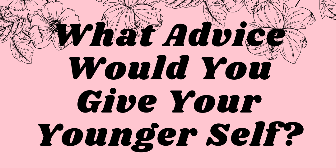 What Advice Would You Give Your Younger Self? – LHStoday