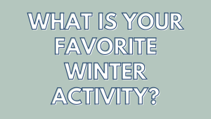 What is Your Favorite Winter Activity?